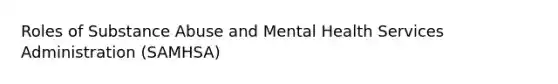 Roles of Substance Abuse and Mental Health Services Administration (SAMHSA)