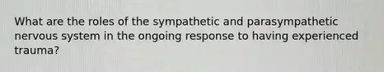 What are the roles of the sympathetic and parasympathetic nervous system in the ongoing response to having experienced trauma?