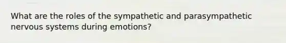 What are the roles of the sympathetic and parasympathetic nervous systems during emotions?