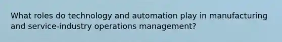 What roles do technology and automation play in manufacturing and service-industry operations management?