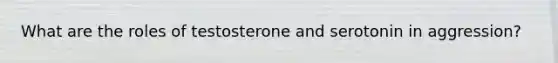 What are the roles of testosterone and serotonin in aggression?