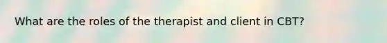 What are the roles of the therapist and client in CBT?