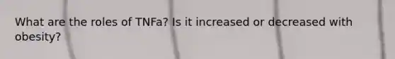 What are the roles of TNFa? Is it increased or decreased with obesity?