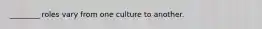 ________ roles vary from one culture to another.