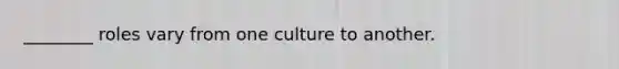 ________ roles vary from one culture to another.