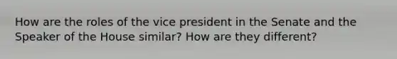 How are the roles of the vice president in the Senate and the Speaker of the House similar? How are they different?