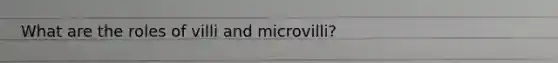 What are the roles of villi and microvilli?