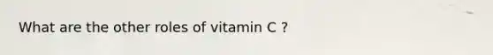 What are the other roles of vitamin C ?