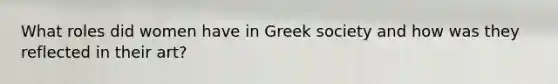 What roles did women have in Greek society and how was they reflected in their art?