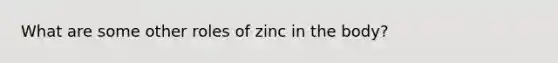 What are some other roles of zinc in the body?