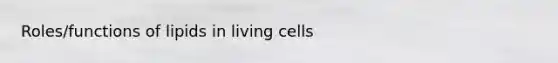 Roles/functions of lipids in living cells