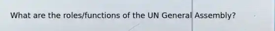 What are the roles/functions of the UN General Assembly?