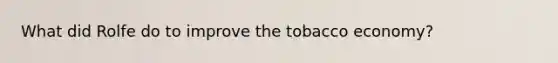 What did Rolfe do to improve the tobacco economy?