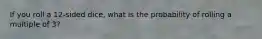 If you roll a 12-sided dice, what is the probability of rolling a multiple of 3?