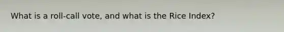What is a roll-call vote, and what is the Rice Index?
