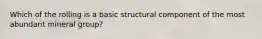 Which of the rolling is a basic structural component of the most abundant mineral group?