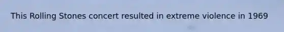 This Rolling Stones concert resulted in extreme violence in 1969