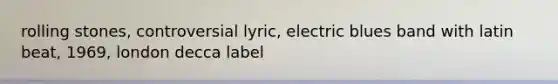 rolling stones, controversial lyric, electric blues band with latin beat, 1969, london decca label