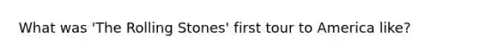 What was 'The Rolling Stones' first tour to America like?