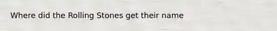 Where did the Rolling Stones get their name