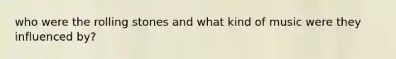 who were the rolling stones and what kind of music were they influenced by?
