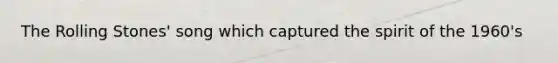 The Rolling Stones' song which captured the spirit of the 1960's