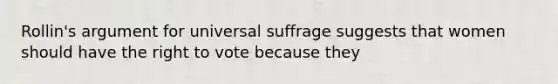 Rollin's argument for universal suffrage suggests that women should have the right to vote because they