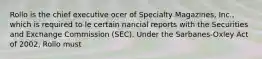 Rollo is the chief executive ocer of Specialty Magazines, Inc., which is required to le certain nancial reports with the Securities and Exchange Commission (SEC). Under the Sarbanes-Oxley Act of 2002, Rollo must