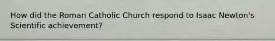How did the Roman Catholic Church respond to Isaac Newton's Scientific achievement?