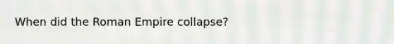 When did the Roman Empire collapse?