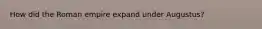 How did the Roman empire expand under Augustus?