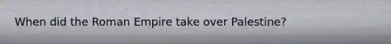 When did the Roman Empire take over Palestine?