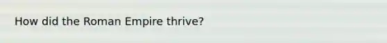 How did the Roman Empire thrive?
