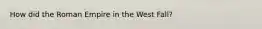 How did the Roman Empire in the West Fall?