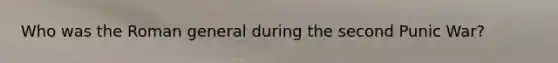 Who was the Roman general during the second Punic War?
