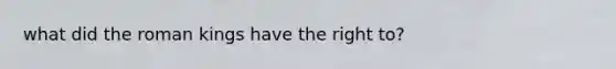 what did the roman kings have the right to?