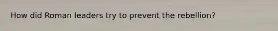 How did Roman leaders try to prevent the rebellion?