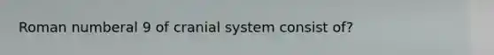 Roman numberal 9 of cranial system consist of?