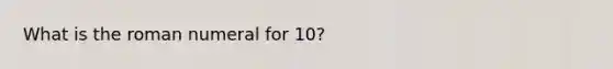 What is the roman numeral for 10?