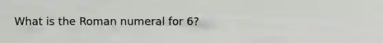 What is the Roman numeral for 6?