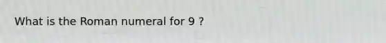 What is the Roman numeral for 9 ?