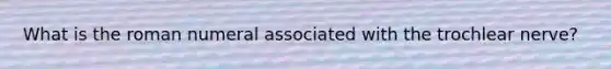 What is the roman numeral associated with the trochlear nerve?
