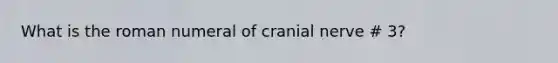 What is the roman numeral of cranial nerve # 3?