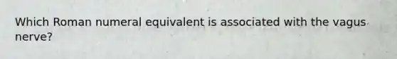 Which Roman numeral equivalent is associated with the vagus nerve?