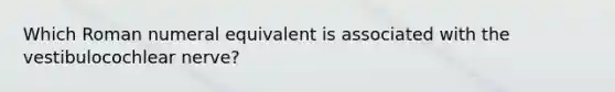 Which Roman numeral equivalent is associated with the vestibulocochlear nerve?