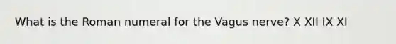 What is the Roman numeral for the Vagus nerve? X XII IX XI