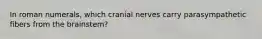 In roman numerals, which cranial nerves carry parasympathetic fibers from the brainstem?