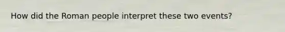 How did the Roman people interpret these two events?