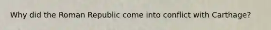 Why did the Roman Republic come into conflict with Carthage?