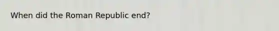 When did the Roman Republic end?